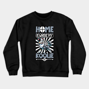 Home is with my Australian Koolie Crewneck Sweatshirt